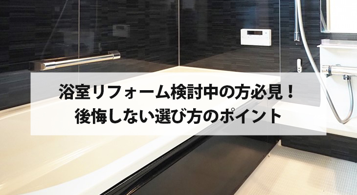 浴室リフォーム検討中の方必見！後悔しない選び方、ポイント