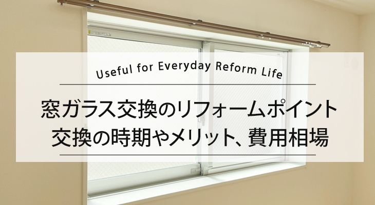 窓ガラス交換のリフォームポイント　交換の時期やメリット、費用相場をご紹介します